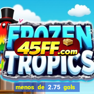 menos de 2.75 gols o que significa